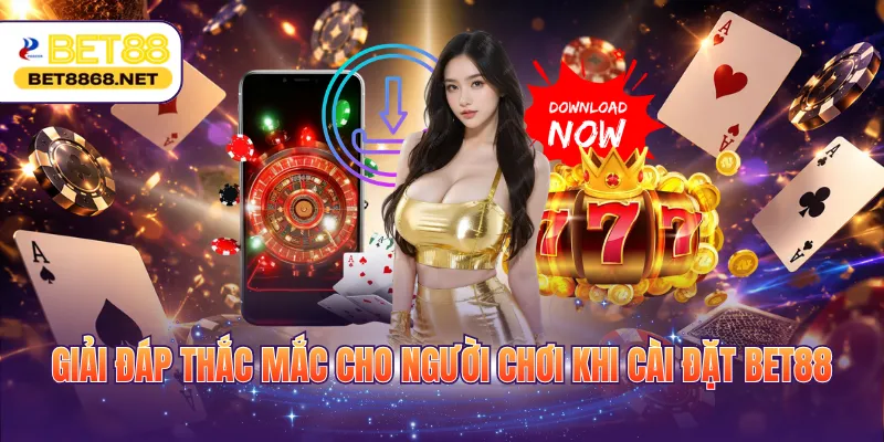 Giải đáp thắc mắc cho người chơi khi cài đặt BET88