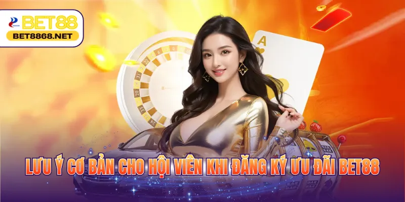 Lưu ý cơ bản cho hội viên khi đăng ký ưu đãi BET88